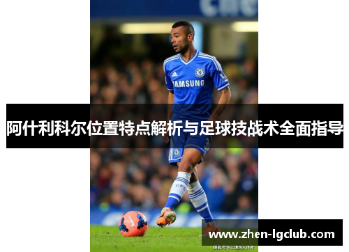 阿什利科尔位置特点解析与足球技战术全面指导