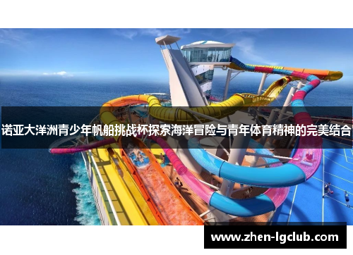 诺亚大洋洲青少年帆船挑战杯探索海洋冒险与青年体育精神的完美结合