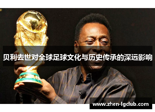 贝利去世对全球足球文化与历史传承的深远影响