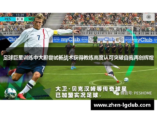 足球巨星训练中大胆尝试新战术获得教练高度认可突破自我再创辉煌